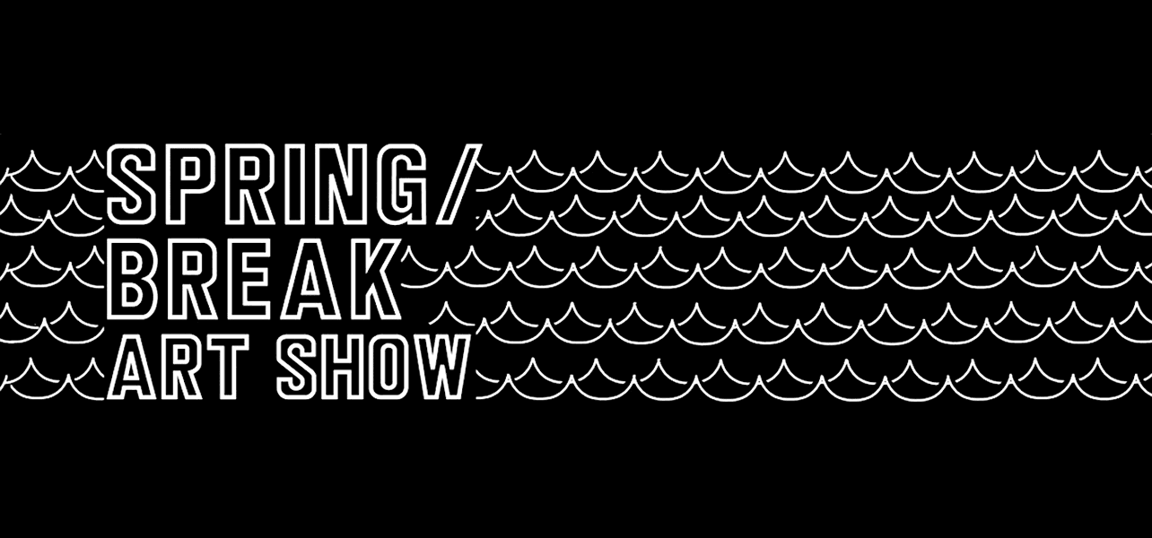 Spring/Break Art Show — Spring/Break Art Show 🎪