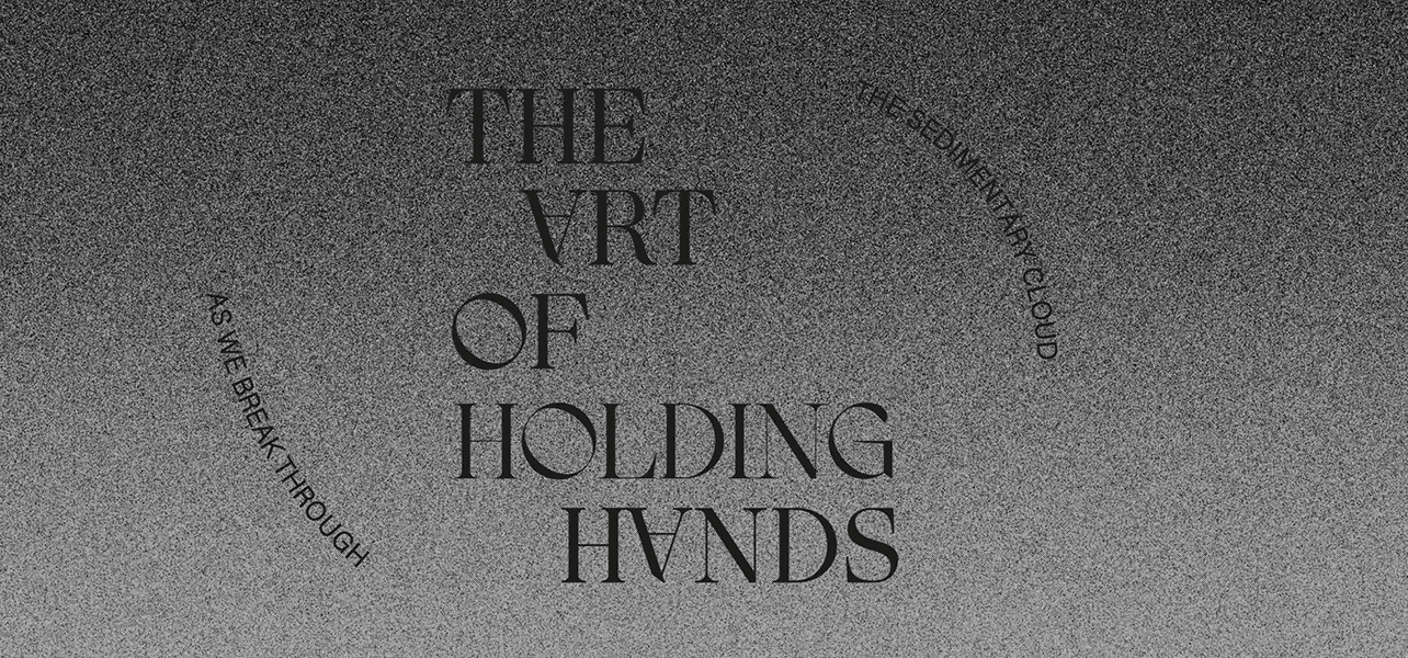 Group Exhibition — The Art of Holding Hands / As We Break Through the Sedimentary Cloud