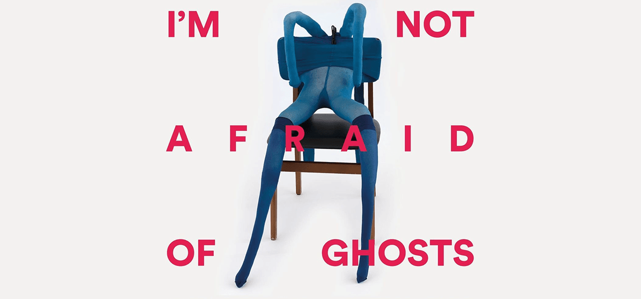 Group Exhibition — I'm Not Afraid Of Ghosts